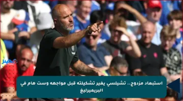 استبعاد مزدوج.. تشيلسي يغير تشكيلته قبل مواجهة وست هام في البريميرليغ